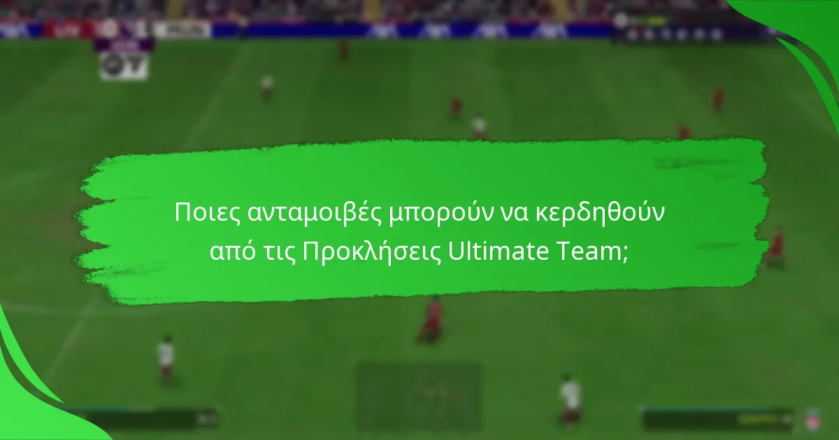 Ποιες ανταμοιβές μπορούν να κερδηθούν από τις Προκλήσεις Ultimate Team;