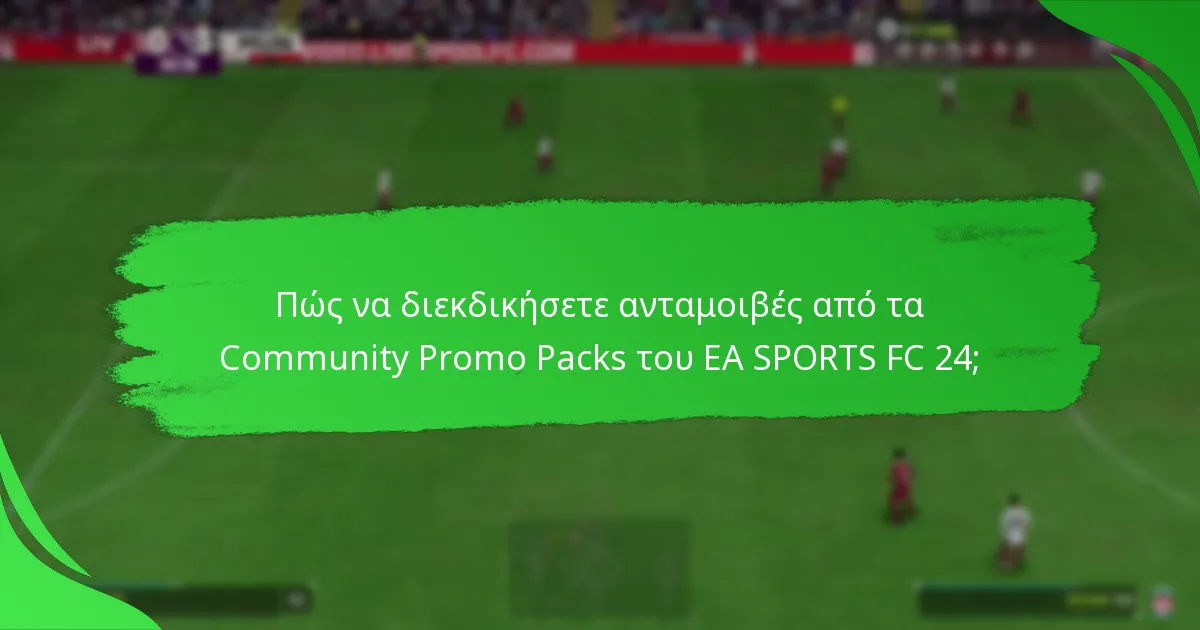 Πώς να διεκδικήσετε ανταμοιβές από τα Community Promo Packs του EA SPORTS FC 24;